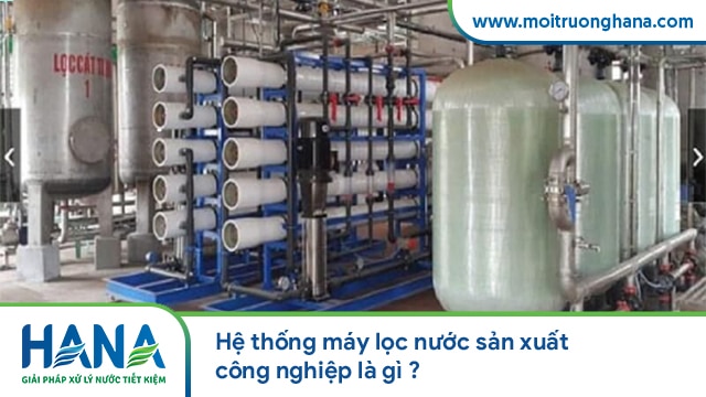 Hệ thống máy lọc nước sản xuất công nghiệp là gì?
