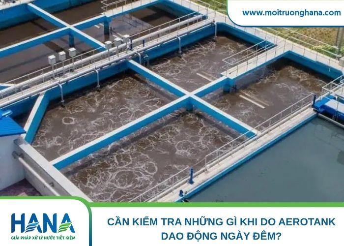 Cần kiểm tra những gì khi DO Aerotank dao động ngày đêm?