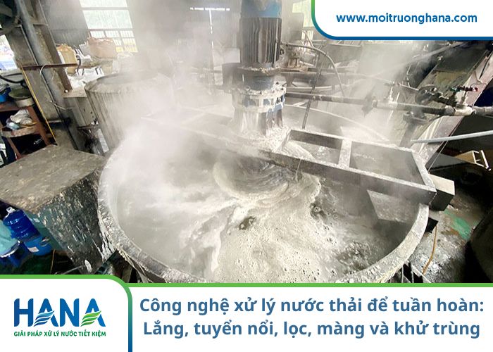 Công nghệ xử lý nước thải để tuần hoàn: Lắng, tuyển nổi, lọc, màng và khử trùng