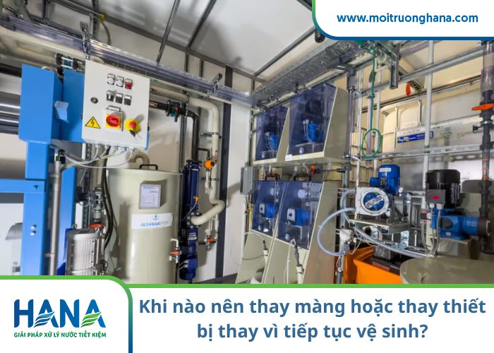 Khi nào nên thay màng hoặc thay thiết bị thay vì tiếp tục vệ sinh?