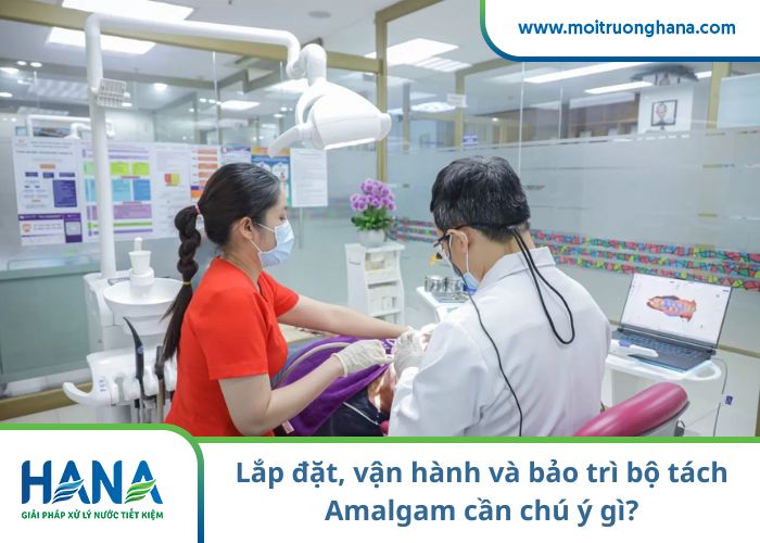 Lắp đặt, vận hành và bảo trì bộ tách Amalgam cần chú ý gì?