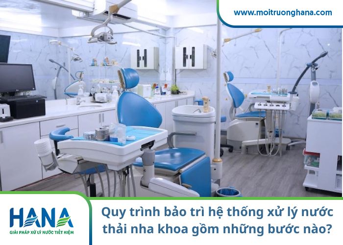 Quy trình bảo trì hệ thống xử lý nước thải nha khoa gồm những bước nào?